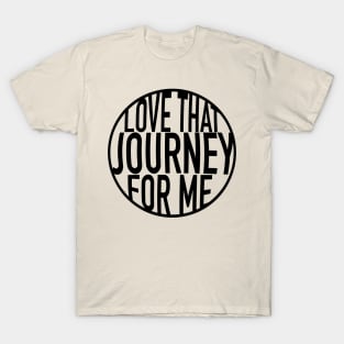 Love that Journey for me - Schitts Creek  - lettering T-Shirt